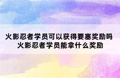 火影忍者学员可以获得要塞奖励吗 火影忍者学员能拿什么奖励